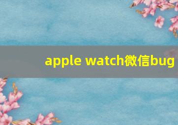 apple watch微信bug